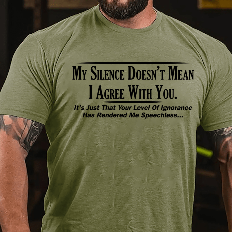 My Silence Doesn't Mean I Agree With You It's Just That Your Level Of Ignorance Has Rendered Me Speechless Cotton T-shirt