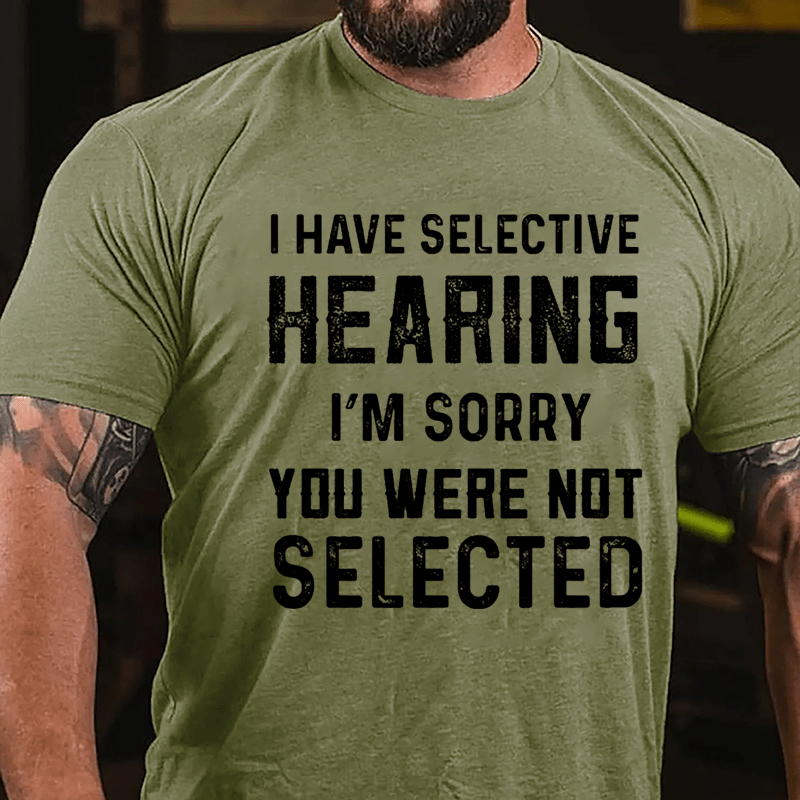 I Have Selective Hearing I'm Sorry You Were Not Selected Men's Cotton T-shirt