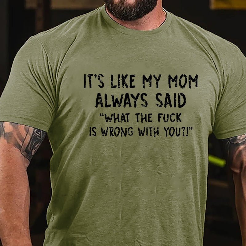 It's Like My Mom Always Said What The Fuck Is Wrong With You Casual Letters Print Cotton T-Shirt