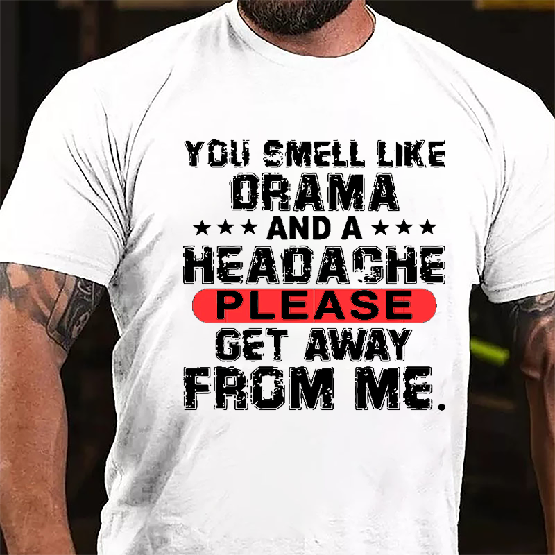 You Smell Like Drama And A Headache Please Get Away From Me Cotton T-shirt