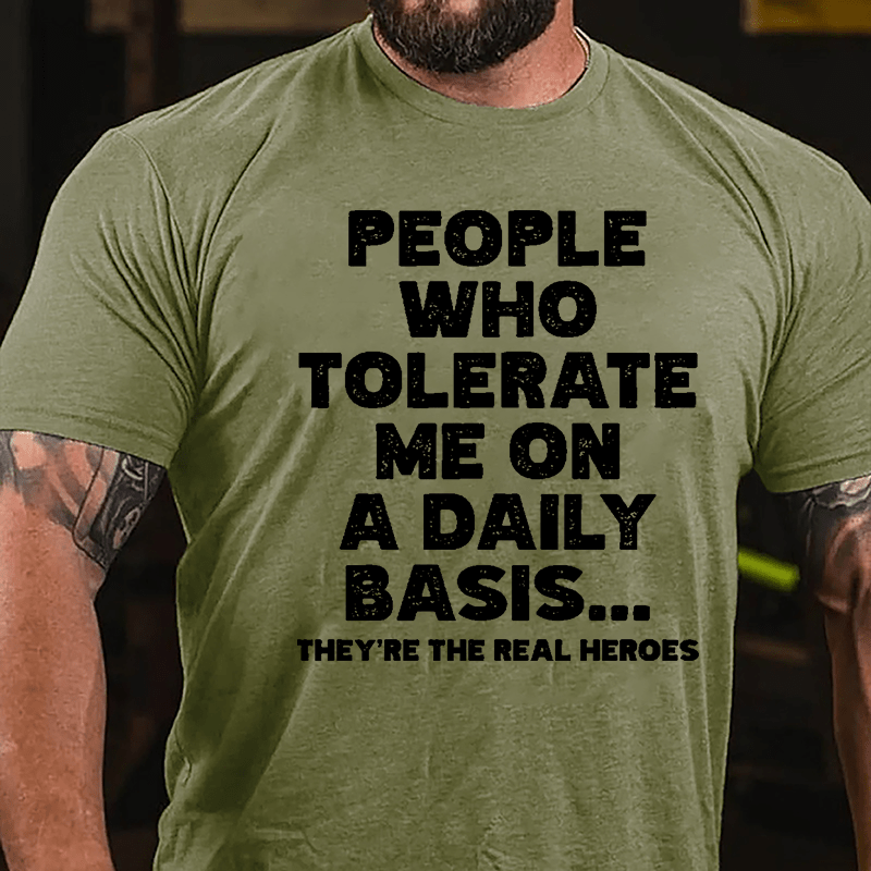 People Who Tolerate Me On A Daily Basis They're The Real Heroes Funny Cotton T-shirt