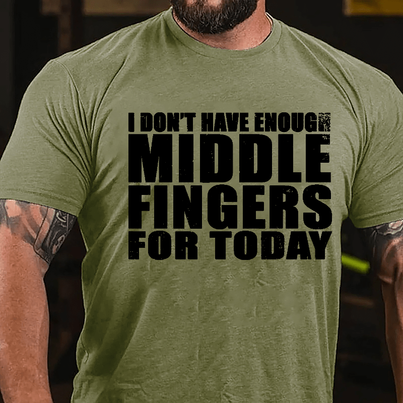 I Don't Have Enough Middle Fingers For Today Cotton T-shirt