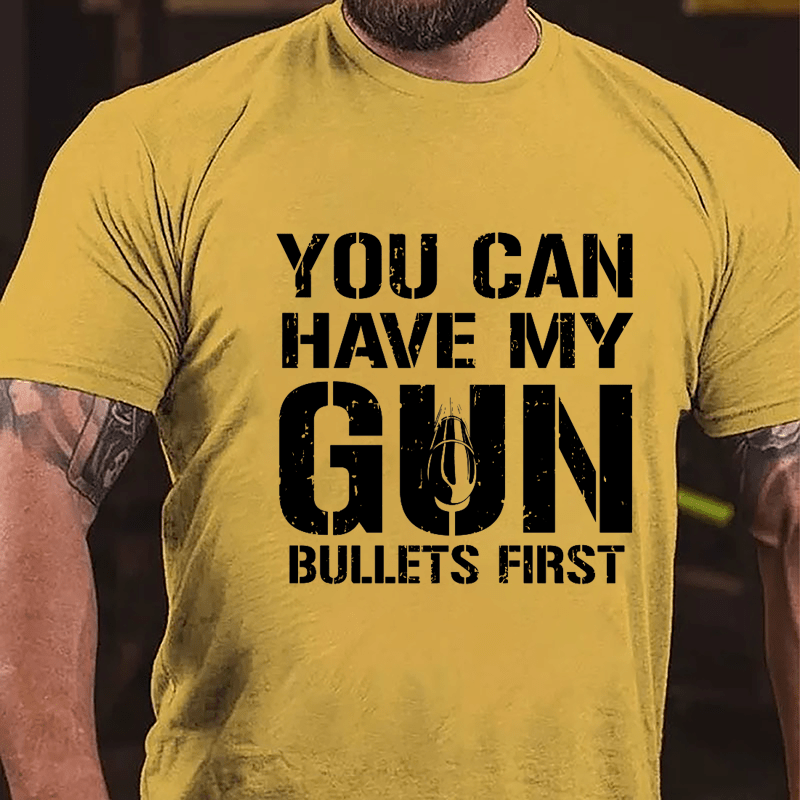 You Can Have My Gun Bullets First Cotton T-shirt