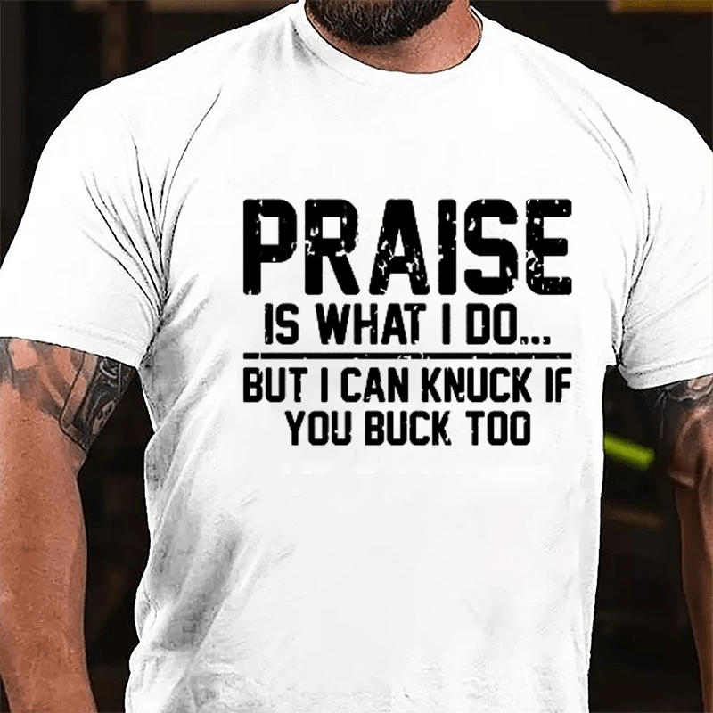 Praise Is What I Do But I Can Knuck If You Buck Too Cotton T-shirt