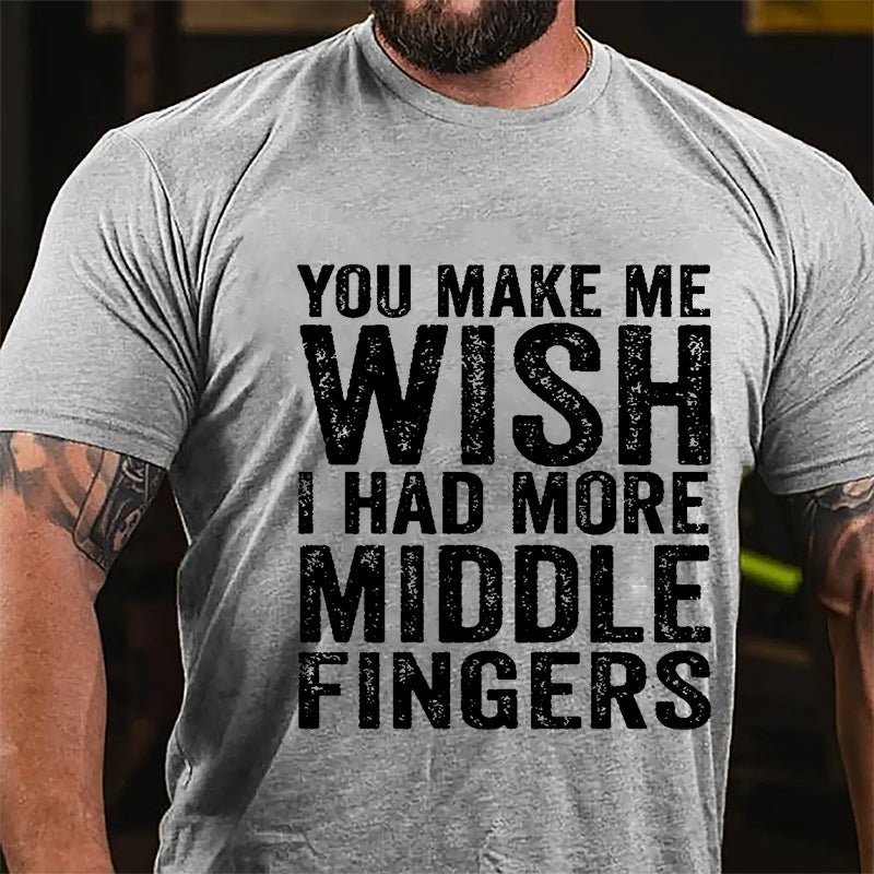 You Make Me Wish I Had More Middle Fingers Sarcastic Cotton T-shirt