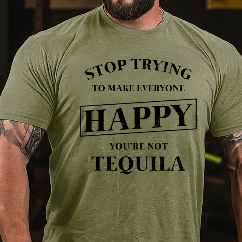 Stop Trying To Make Everyone Happy You're Not Tequila Cotton T-shirt