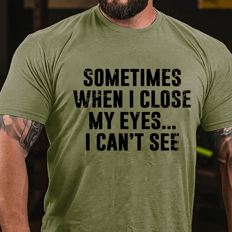 Sometimes When I Close My Eye...I Can't See Cotton T-shirt