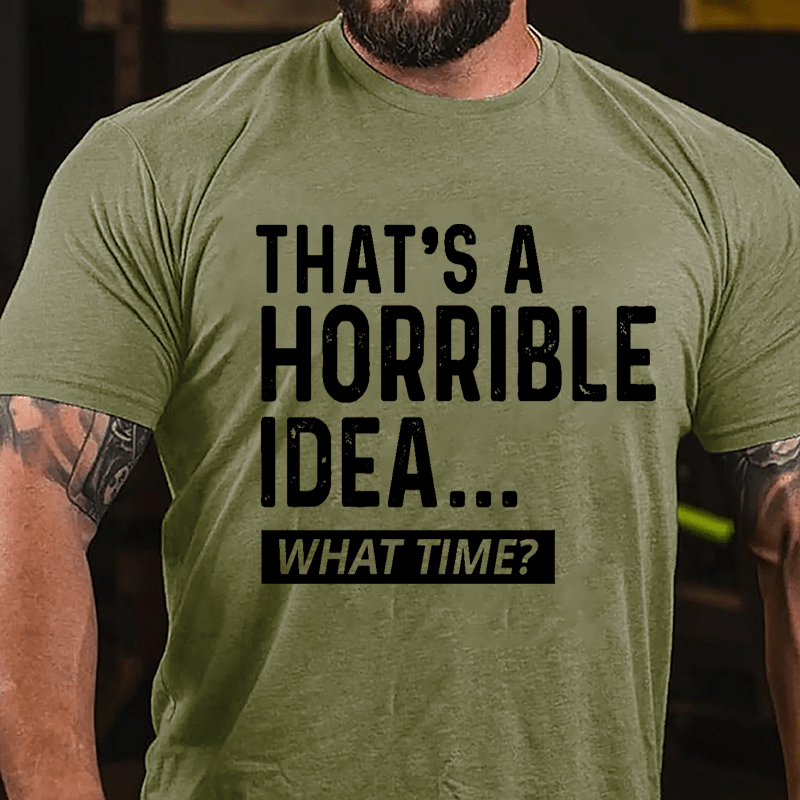 That's A Horrible Idea...What Time? Cotton T-shirt