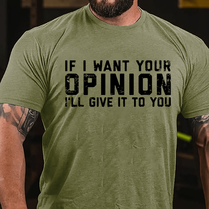 If I Want Your Opinion I'll Give It To You Cotton T-shirt