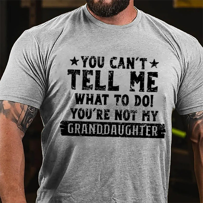 You Can't Tell Me What To Do You're Not My Granddaughter Funny Men's Cotton T-shirt