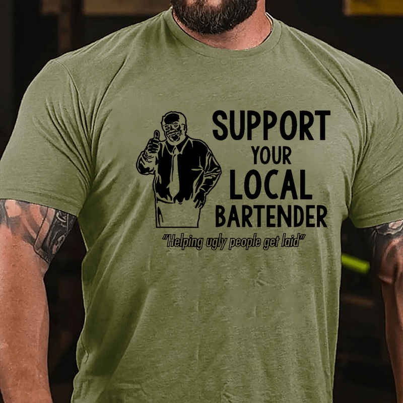 Support Your Local Bartender Helping Ugly People Get Laid Cotton T-shirt