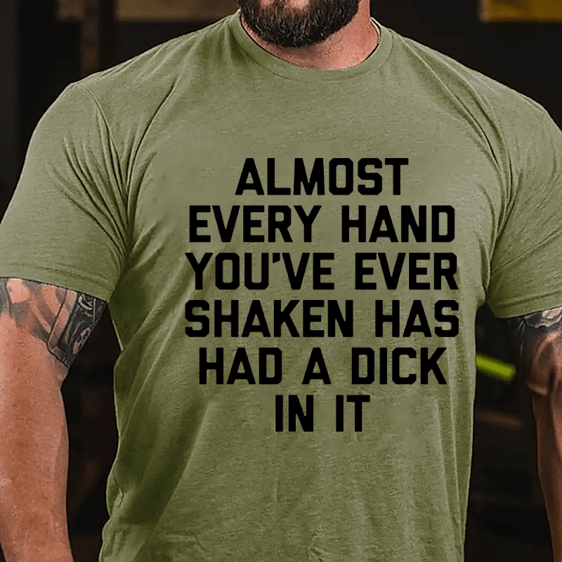 Almost Every Hand You've Ever Shaken Has Had A Dick In It Men's Cotton T-shirt