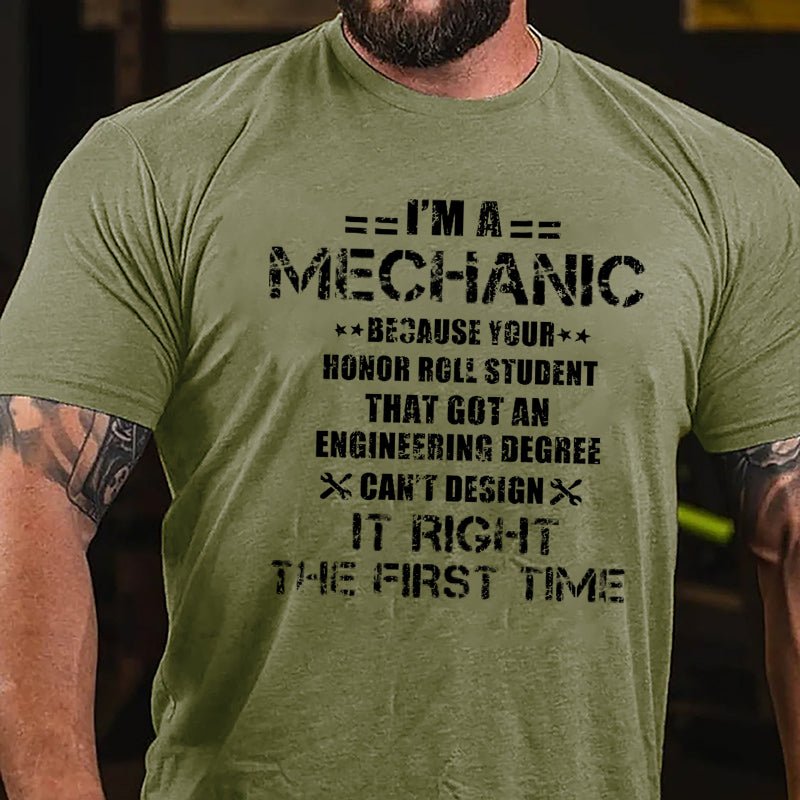 I'm A Mechanic Because Your Honor Roll Student That Got An Engineering Degree Can't Design It Right The First Time Cotton T-shirt