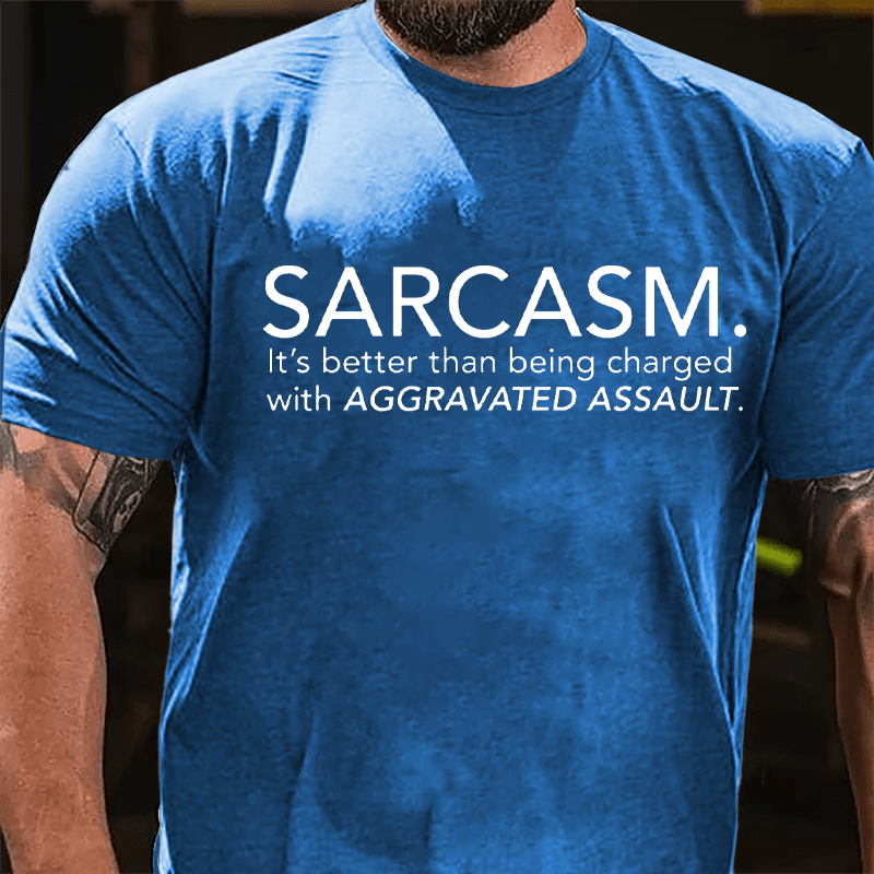 Sarcasm It's Better Than Being Charged With Aggravated Assault Cotton T-shirt