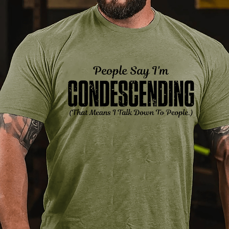 People Say I'm Condescending That Means I Talk Down To People Cotton T-shirt