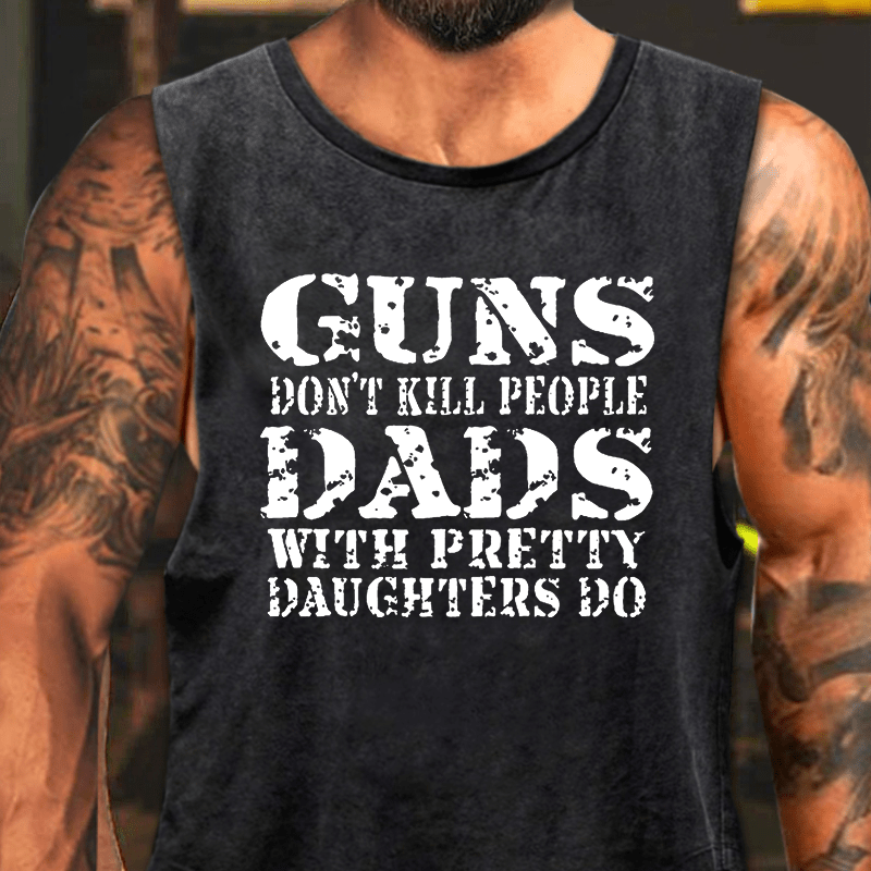 Guns Don't Kill People Dads With Pretty Daughters Do Washed Tank Top