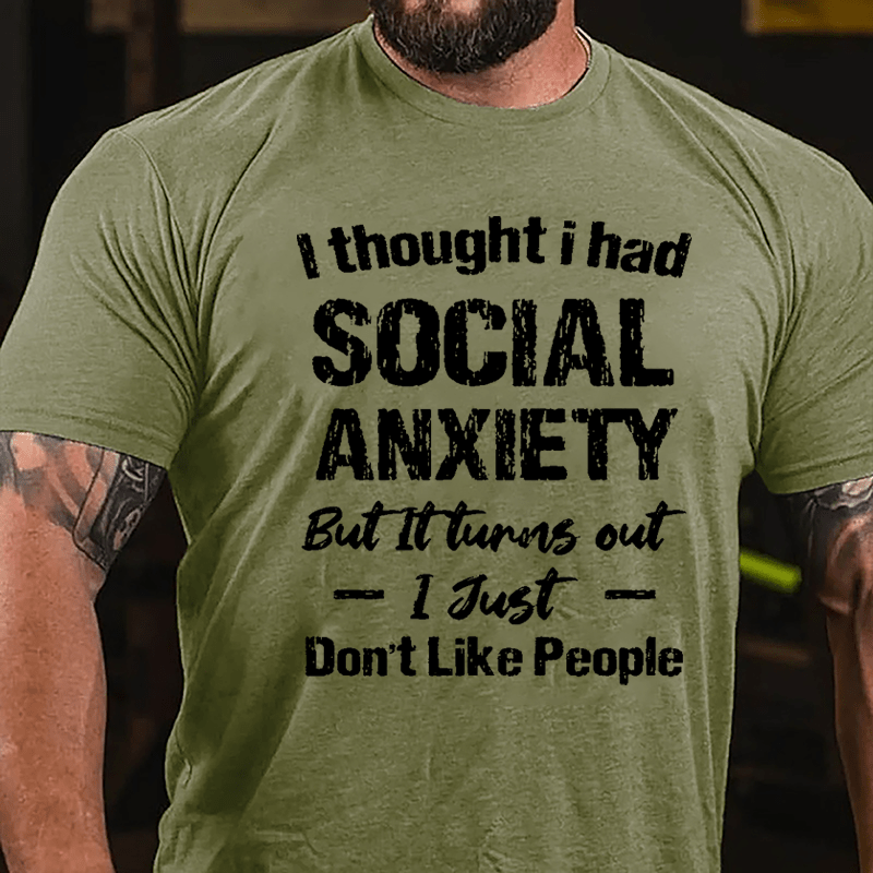 I Thought I Had Social Anxiety But It Turns Out I Just Don't Like People Humorous Cotton T-shirt