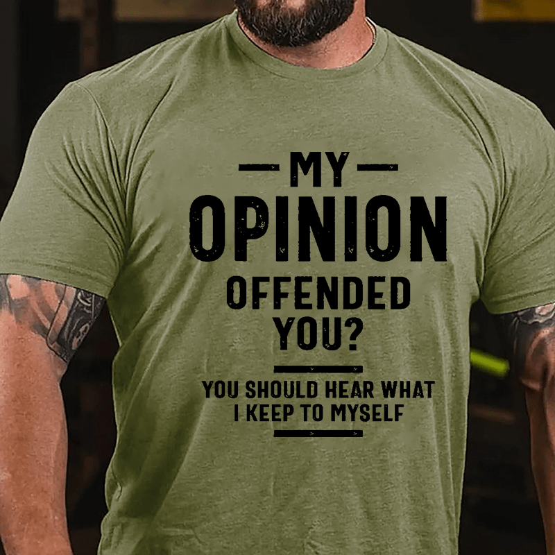 My Opinion Offended You? You Should Hear What I Keep To Myself Sarcastic Cotton T-shirt