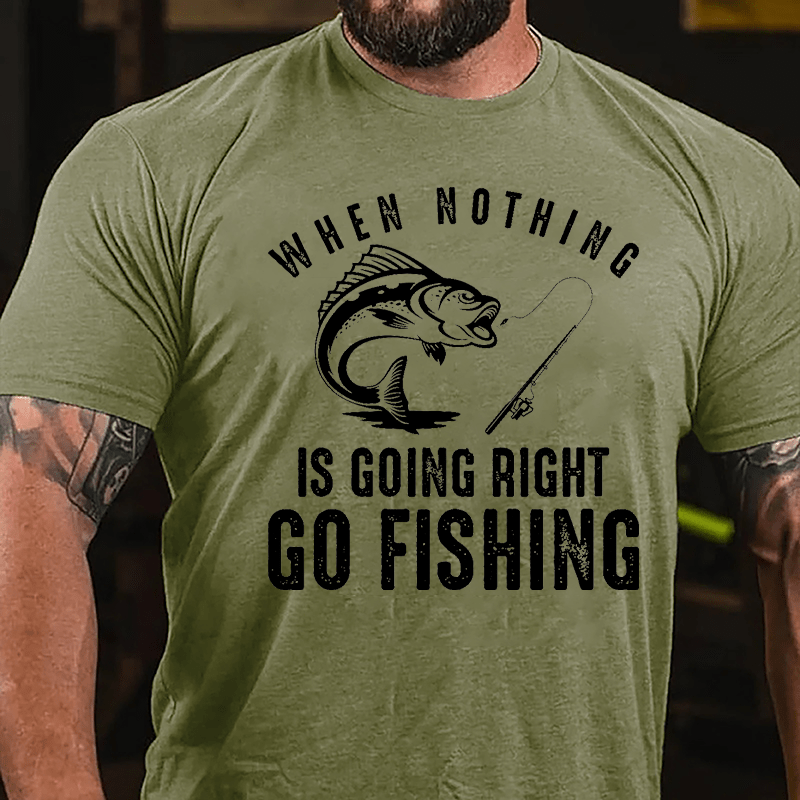 When Nothing Is Going Right Go Fishing Cotton T-shirt