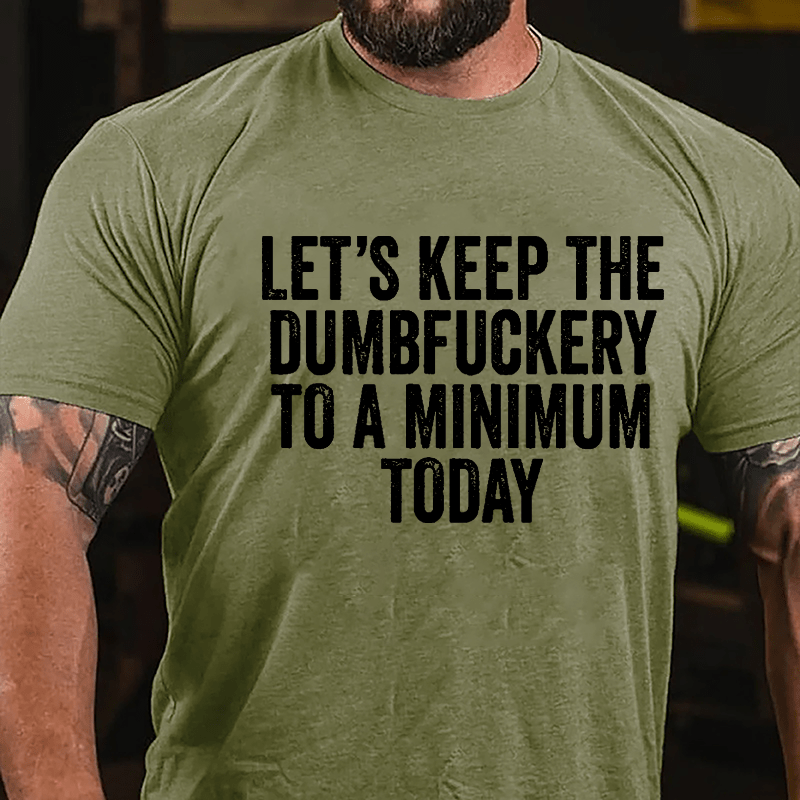 Let's Keep The Dumbfuckery To A Minimum Today Cotton T-shirt