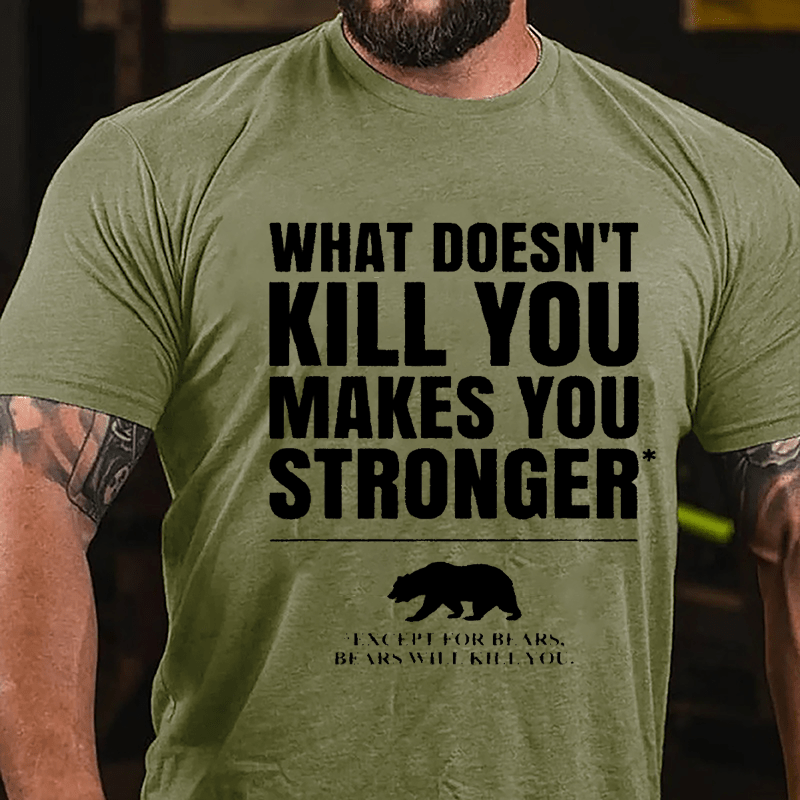 What Doesn't Kill You Makes You Stronger Except For Bears, Bears Will Kill You Funny Cotton T-shirt