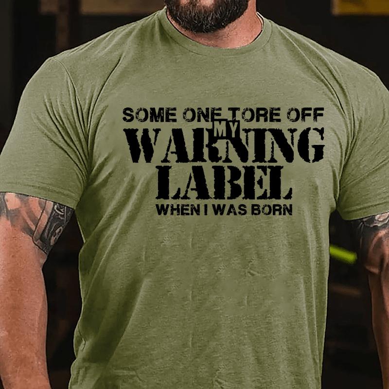 Some One Tore Off My Warning Label When I Was Born Cotton T-shirt