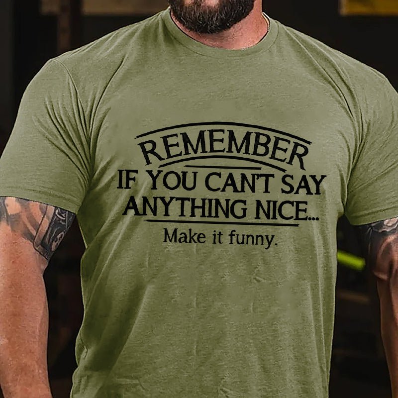 Remember If You Can't Say Anything Nice Make It Funny Cotton T-shirt