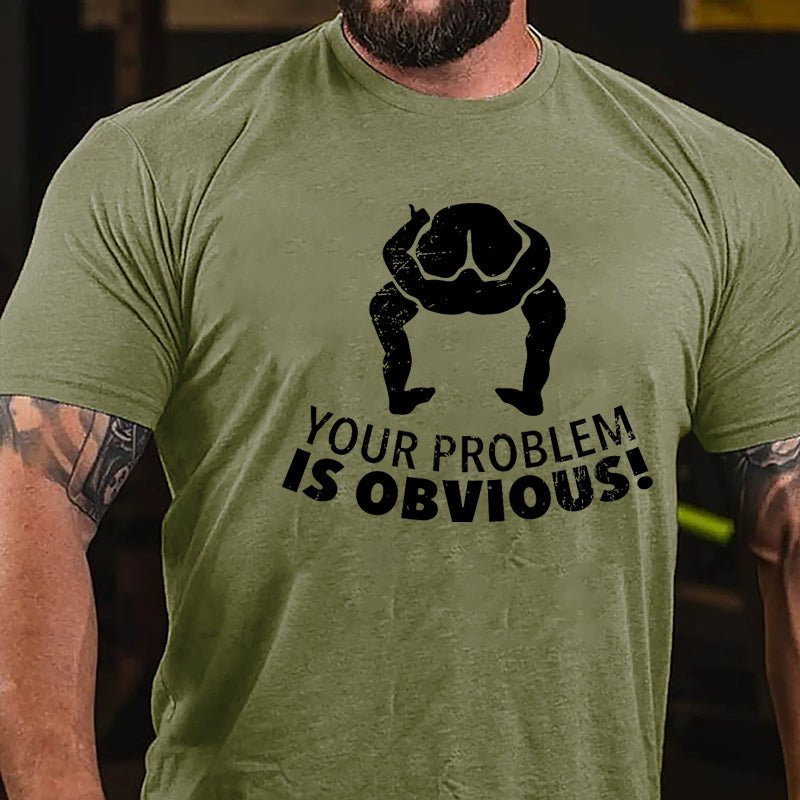 Your Problem Is Obvious Cotton T-shirt