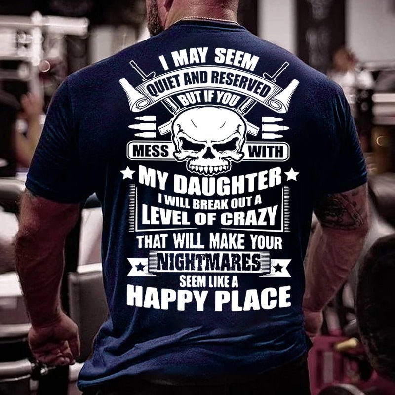 I May Seem Quiet And Reserved But If You Mess With My Daughter Cotton T-shirt