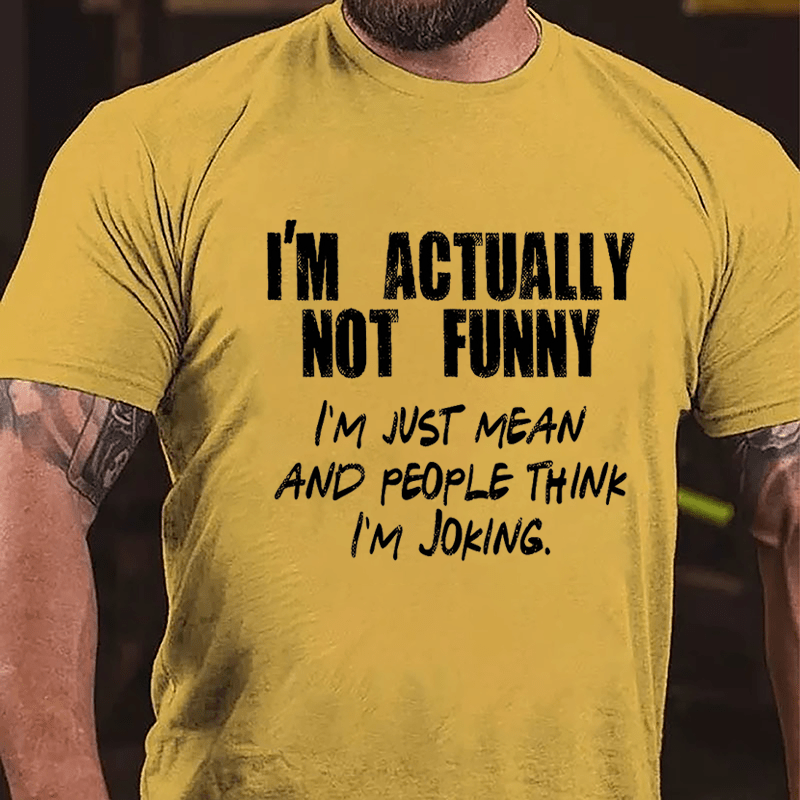 I'm Actually Not Funny I'm Just Mean And People Think I'm Joking Cotton T-shirt