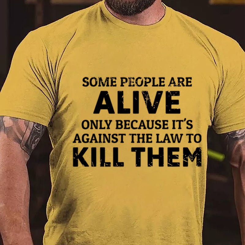 Some People Are Alive Only Because It's Against The Law To Kill Them Cotton T-shirt