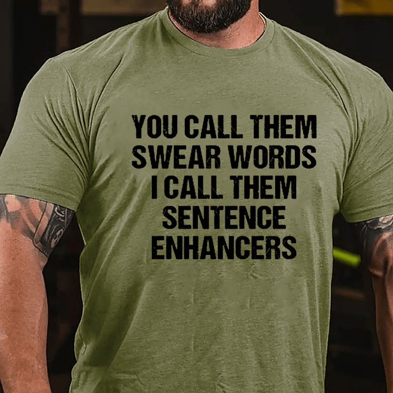 You Call Them Swear Words I Call Them Sentence Enhancers Cotton T-shirt