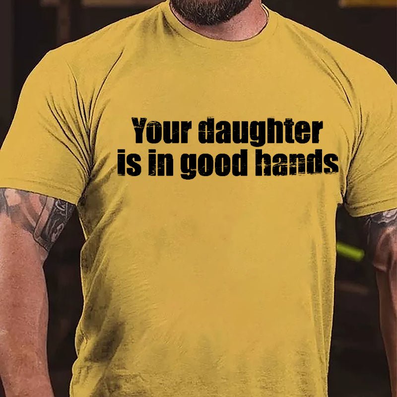 Your Daughter Is In Good Hands Cotton T-shirt