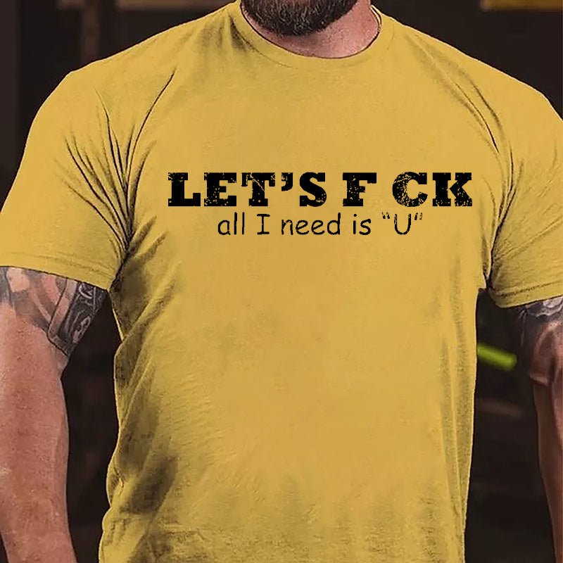 Let's F ck All I Need Is "U" Cotton T-shirt