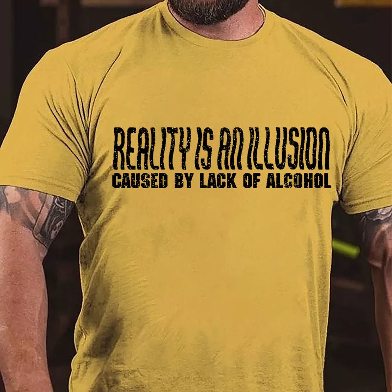 Reality Is An Illusion Caused By Lack Of Alcohol Cotton T-shirt