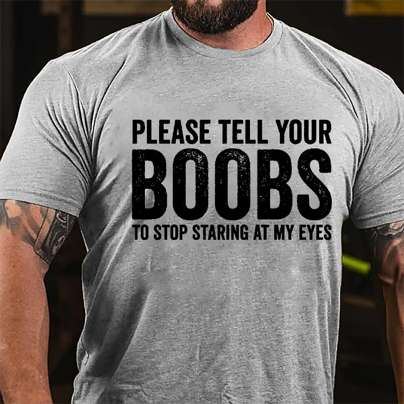 Please Tell Your Boobs To Stop Staring At My Eyes Cotton T-shirt