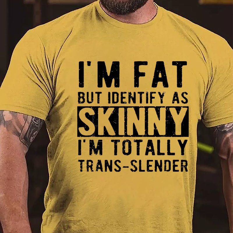 I'm Fat But Identify As Skinny I'm Totally Trans-slender Cotton T-shirt