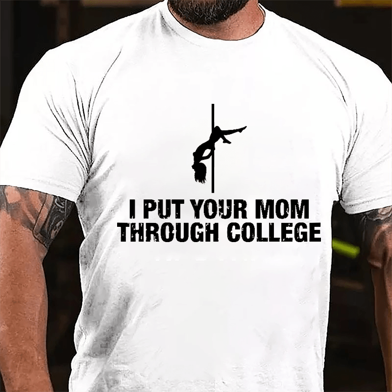 I Put Your Mom Through College Cotton T-shirt