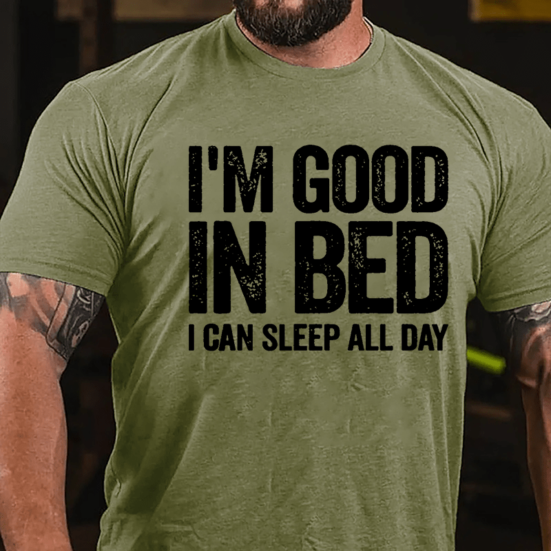 I'm Good In Bed I Can Sleep All Day Cotton T-shirt