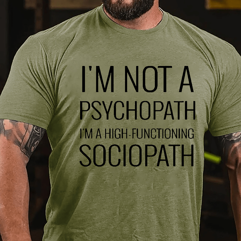 I'm Not A Psychopath I'm A High-functioning Sociopath Cotton T-shirt