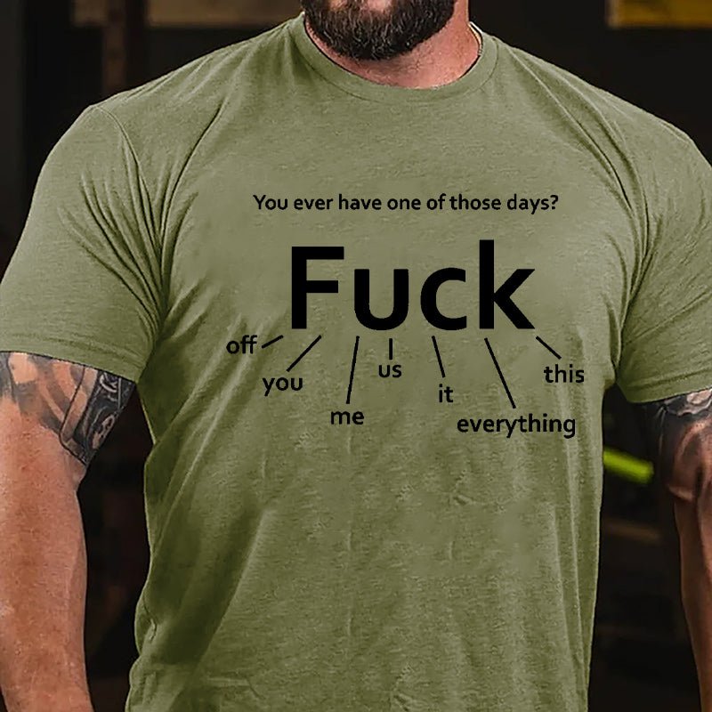 You Ever Have One Of Those Days Fuck: Off You Me Us It Everything This Funny Design Cotton T-shirt