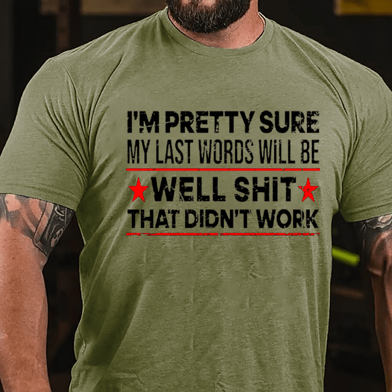 Men's I'm Pretty Sure My Last Words Will Be Well Shit That Didn't Work Cotton T-shirt