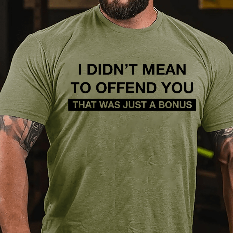 I Didn't Mean To Offend You That Was Just A Bonus Cotton T-shirt