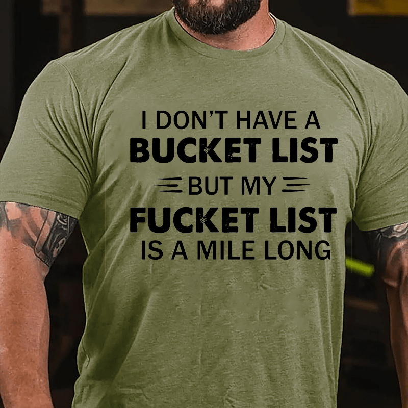 I Don't Have A Bucket List But My Fucket List Is A Mile Long Funny Cotton T-shirt