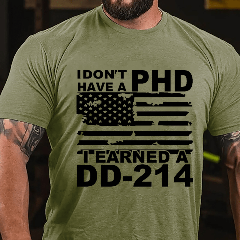 I Don't Have A PHD I Earned A DD-214 Cotton T-shirt