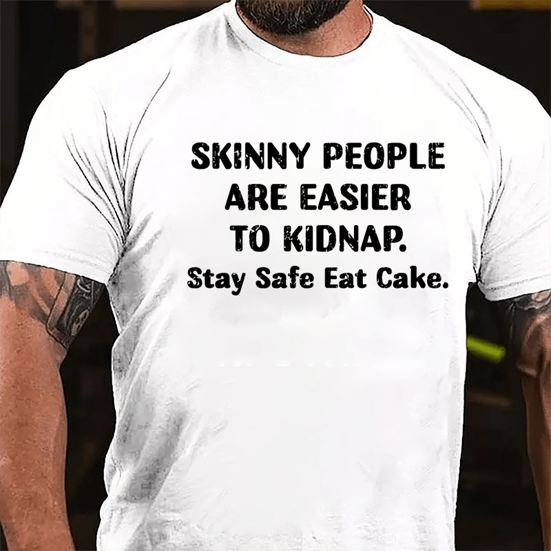 Skinny People Are Easier To Kidnap Stay Safe Eat Cake Cotton T-shirt