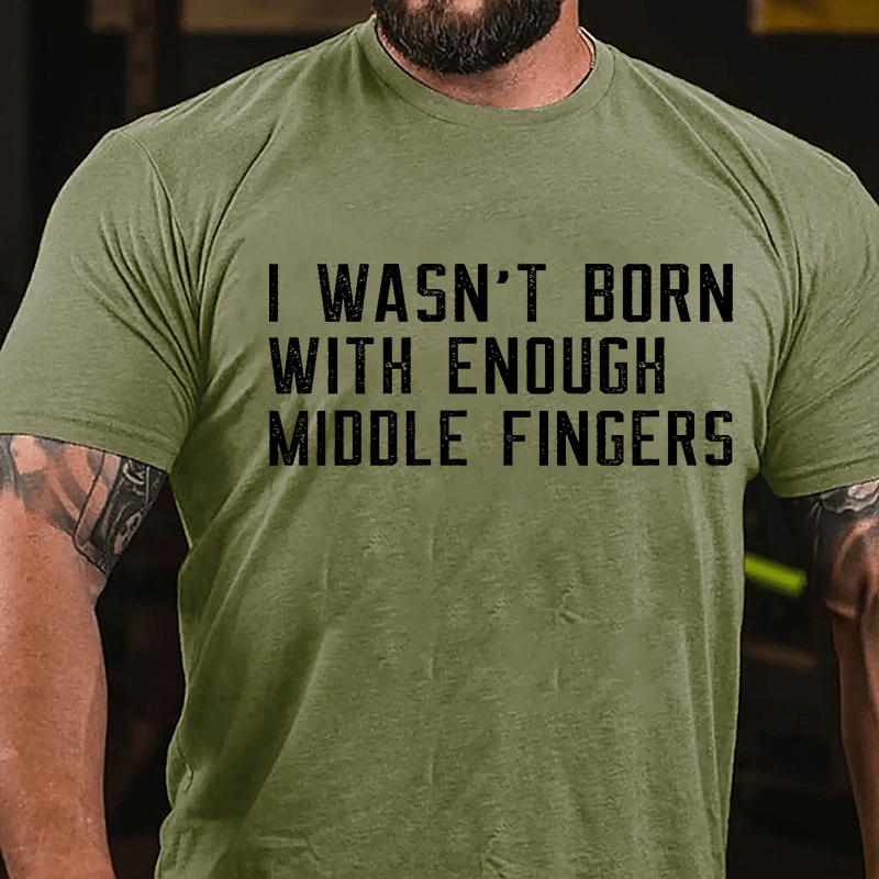 I Wasn't Born With Enough Middle Fingers Cotton T-shirt