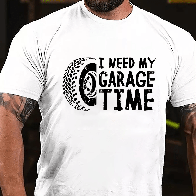 I Need My Garage Time Cotton T-shirt