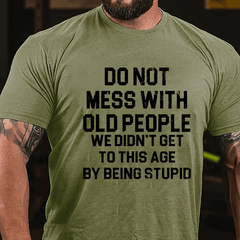 Do Not Mess With Old People We Didn't Get To This Age By Being Stupid Cotton T-shirt
