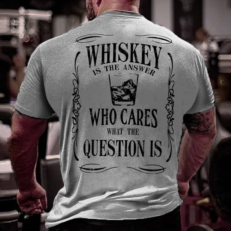 Whiskey Is The Answer Who Cares What The Question Is Cotton T-shirt